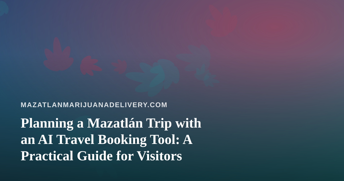 Planning a Mazatlán Trip with an AI Travel Booking Tool: A Practical Guide for Visitors