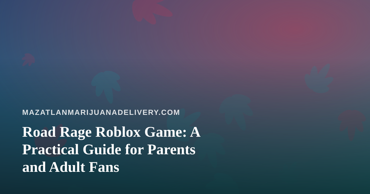 Road Rage Roblox Game: A Practical Guide for Parents and Adult Fans