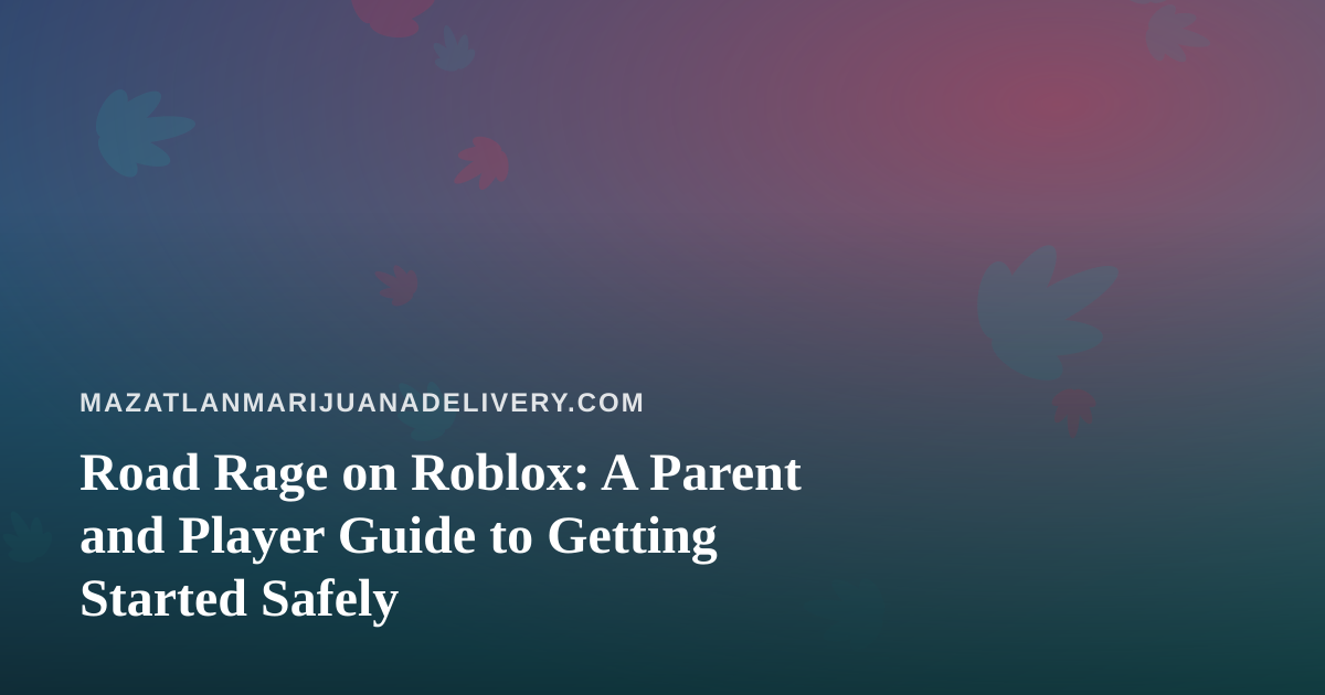 Road Rage on Roblox: A Parent and Player Guide to Getting Started Safely