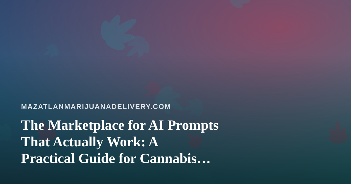 The Marketplace for AI Prompts That Actually Work: A Practical Guide for Cannabis Delivery Operators