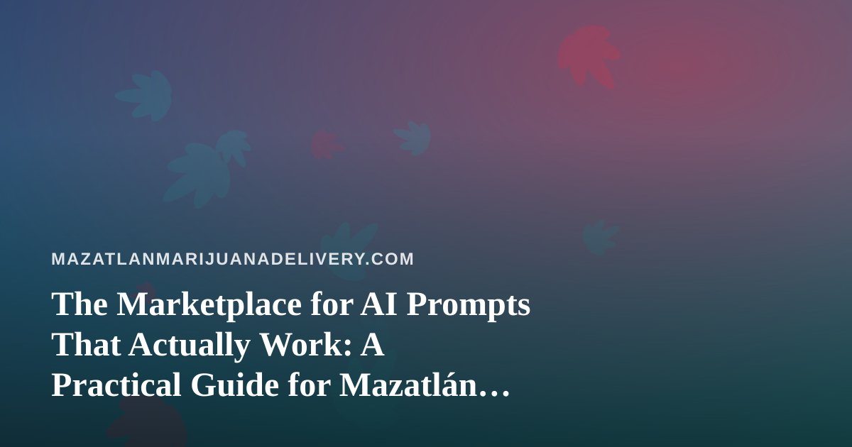 The Marketplace for AI Prompts That Actually Work: A Practical Guide for Mazatlán Delivery Operators