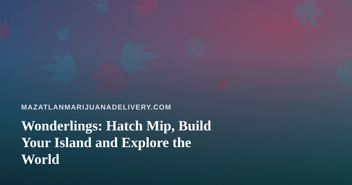 Wonderlings: Hatch Mip, Build Your Island and Explore the World