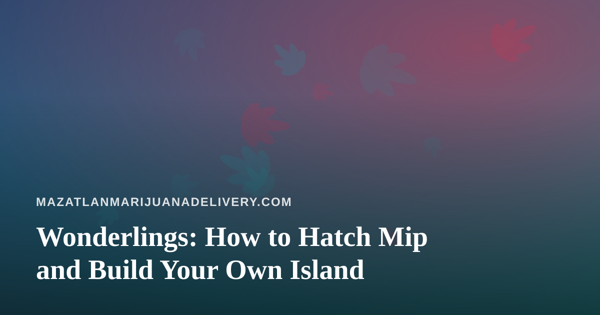 Wonderlings: How to Hatch Mip and Build Your Own Island