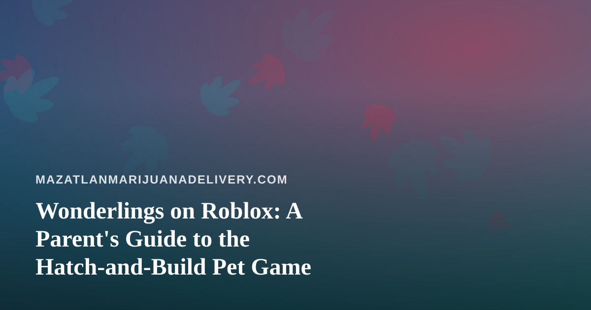 Wonderlings on Roblox: A Parent’s Guide to the Hatch-and-Build Pet Game